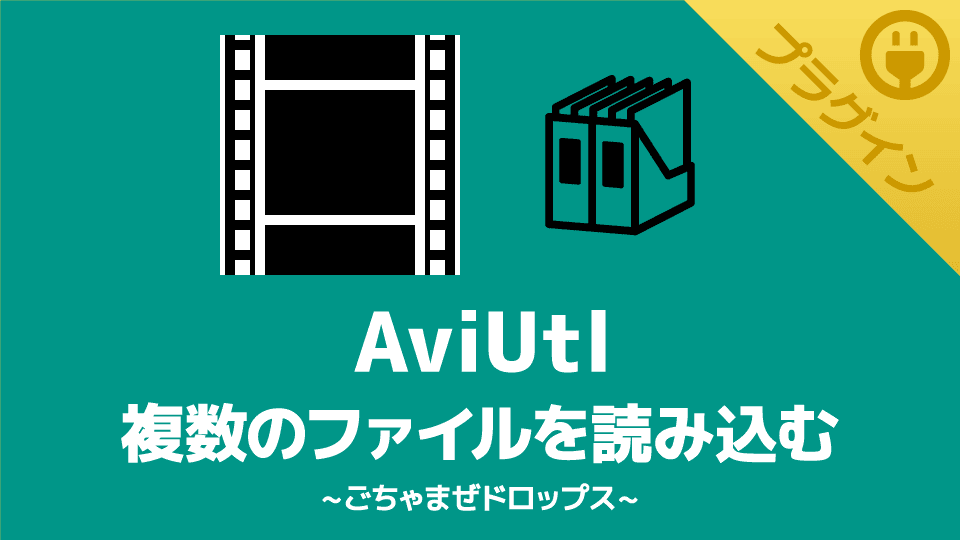 【AviUtl】複数のファイルを同時に読み込めるプラグイン【ごちゃまぜドロップス】