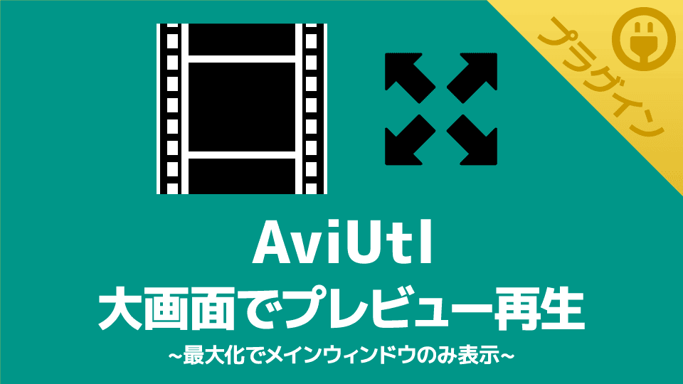 【AviUtl】大画面でプレビュー再生できるプラグイン【最大化でメインウィンドウのみ表示】