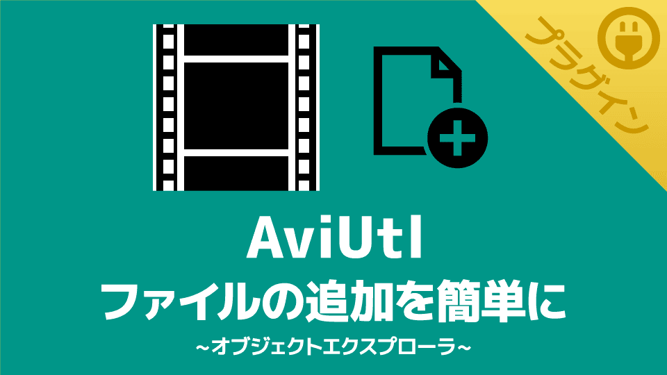 【AviUtl】ファイルの追加を簡単にできるプラグイン【オブジェクトエクスプローラ】